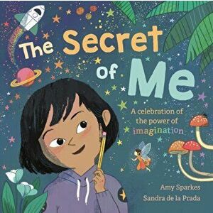 Secret of Me. A celebration of the power of imagination, Paperback - Amy Sparkes imagine