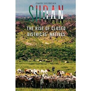 Sudan: The Rise of Closed Districts' Natives, Paperback - Omer Shurkian imagine