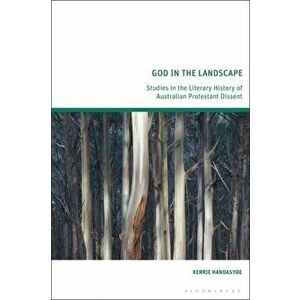 God in the Landscape. Studies in the Literary History of Australian Protestant Dissent, Hardback - Kerrie Handasyde imagine