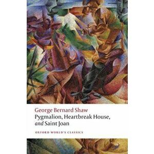 Pygmalion, Heartbreak House, and Saint Joan, Paperback - George Bernard Shaw imagine