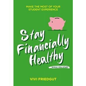 Stay Financially Healthy While You Study. Make the most of your student experience, Paperback - Vivi Friedgut imagine