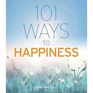 101 Ways to Happiness, Paperback - Mike Annesley imagine
