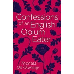 Confessions of an English Opium Eater, Paperback - Thomas De Quincey imagine