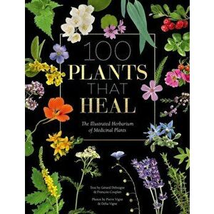 100 Plants that Heal. The illustrated herbarium of medicinal plants, Hardback - Gerard Debuigne imagine
