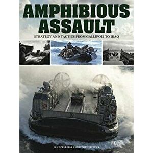 Amphibious Assault. Strategy and tactics from Gallipoli to Iraq, Paperback - Dr Christopher Tuck imagine