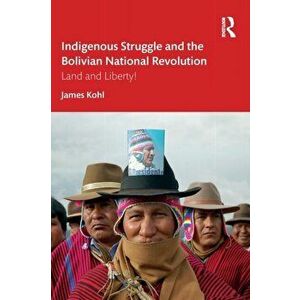 Indigenous Struggle and the Bolivian National Revolution. Land and Liberty!, Paperback - James Kohl imagine
