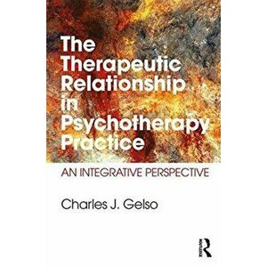 Therapeutic Relationship in Psychotherapy Practice. An Integrative Perspective, Paperback - Charles J. Gelso imagine