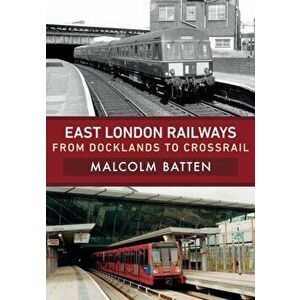 East London Railways. From Docklands to Crossrail, Paperback - Malcolm Batten imagine