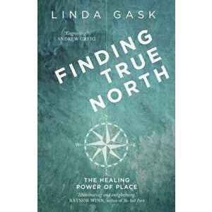 Finding True North. The Healing Power of Place, Paperback - Linda Gask imagine