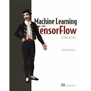Machine Learning with TensorFlow, Second Edition, Paperback - Chris Mattmann imagine