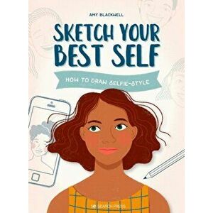 Sketch Your Best Self. How to Draw Selfie-Style, Paperback - Amy Blackwell imagine