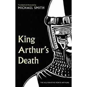 King Arthur's Death. The Alliterative Morte Arthure, Hardback - Michael Smith imagine