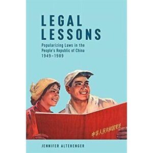 Legal Lessons. Popularizing Laws in the People's Republic of China, 1949-1989, Paperback - Jennifer Altehenger imagine