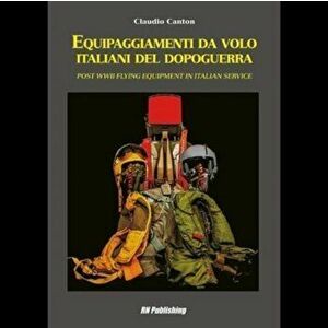 Equipaggiamenti Da Volo Italiani Del Dopoguerra - Post WWII Flying Equipment in Italian Service, Hardback - Claudio Canton imagine