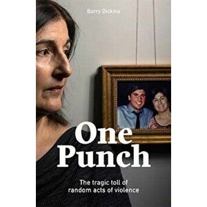 One Punch. The Tragic Toll of Random Acts of Violence, Paperback - Barry Dickins imagine