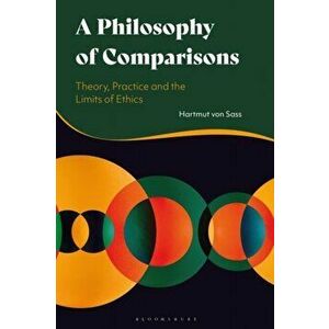 A Philosophy of Comparisons. Theory, Practice and the Limits of Ethics, Hardback - Dr Hartmut von Sass imagine