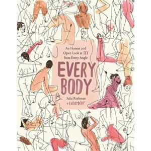 Every Body. An Honest and Open Look at Sex from Every Angle, Hardback - Julia Rothman imagine