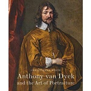 Anthony Van Dyck and the Art of Portraiture, Hardback - Christopher White imagine