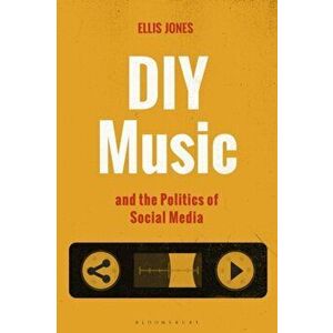 DIY Music and the Politics of Social Media, Hardback - Dr. Ellis Jones imagine