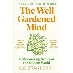 Well Gardened Mind. Rediscovering Nature in the Modern World, Paperback - Sue Stuart-Smith imagine