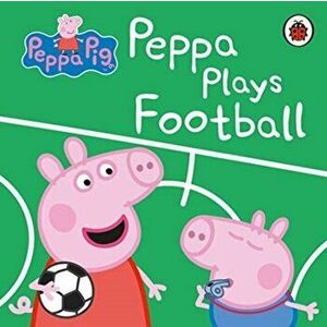 Peppa Pig: Peppa Plays Football, Board book - Peppa Pig imagine