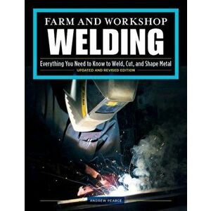 Farm and Workshop Welding, Third Revised Edition, Paperback - Andrew Pearce imagine