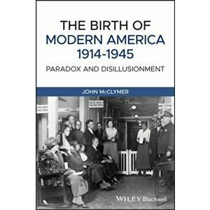 Birth of Modern America, 1914 - 1945. Paradox and Disillusionment, Paperback - John Mcclymer imagine