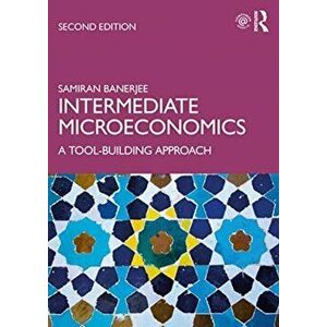 Intermediate Microeconomics. A Tool-Building Approach, Paperback - Samiran Banerjee imagine