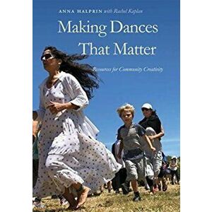 Making Dances That Matter. Resources for Community Creativity, Hardback - Halprin imagine