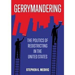 Gerrymandering. The Politics of Redistricting in the United States, Paperback - Stephen K Medvic imagine