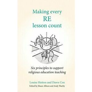 Making Every RE Lesson Count. Six principles to support religious education teaching, Paperback - Louise Hutton imagine