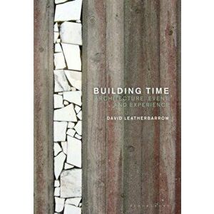 Building Time. Architecture, event, and experience, Hardback - Dr David Leatherbarrow imagine
