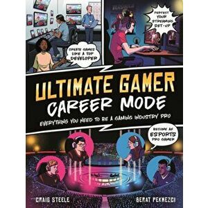 Ultimate Gamer: Career Mode. Everything You Need To Be A Gaming Industry Pro, Paperback - Craig Steele imagine