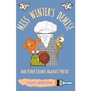 Miss Winter's Demise and Other Crimes Against Poetry, Paperback - Paul Minton imagine
