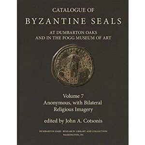 Catalogue of Byzantine Seals at Dumbarton Oaks a - Anonymous, with Bilateral Religious Imagery, Hardback - John A. Cotsonis imagine