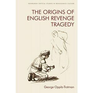 Origins of English Revenge Tragedy, Paperback - George Oppitz-Trotman imagine