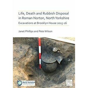 Life, Death and Rubbish Disposal in Roman Norton, North Yorkshire. Excavations at Brooklyn House 2015-16, Paperback - Pete Wilson imagine