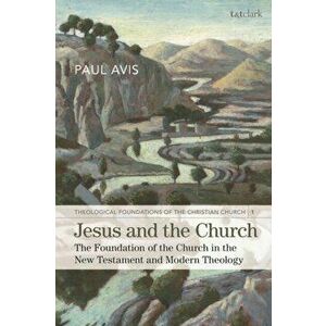 Jesus and the Church. The Foundation of the Church in the New Testament and Modern Theology, Paperback - The Rev. Professor Paul Avis imagine