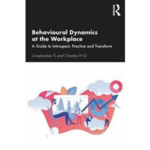Behavioural Dynamics at the Workplace. A Guide to Introspect, Practice and Transform, Paperback - Charitra H G imagine