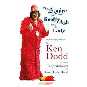 Squire of Knotty Ash and his Lady. An intimate biography of Sir Ken Dodd, Hardback - Tony Nicholson imagine