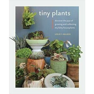 Tiny Plants. Discover the joys of growing and collecting itty-bitty houseplants, Paperback - Leslie F. Halleck imagine