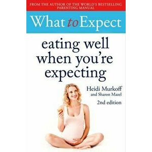 What to Expect: Eating Well When You're Expecting 2nd Edition, Paperback - Heidi Murkoff imagine