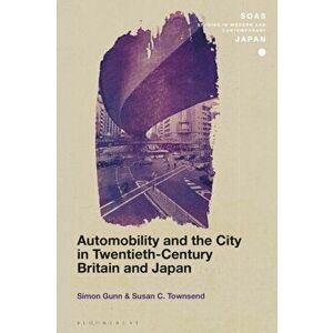Automobility and the City in Twentieth-Century Britain and Japan, Hardback - Susan C. Townsend imagine