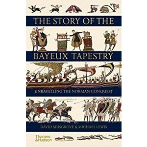 Story of the Bayeux Tapestry. Unravelling the Norman Conquest, Hardback - Michael Lewis imagine