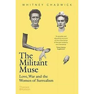 Militant Muse. Love, War and the Women of Surrealism, Paperback - Whitney Chadwick imagine