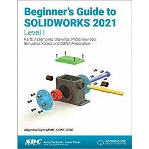 Beginner's Guide to SOLIDWORKS 2021 - Level I. Parts, Assemblies, Drawings, PhotoView 360 and SimulationXpress, Paperback - Alejandro Reyes imagine