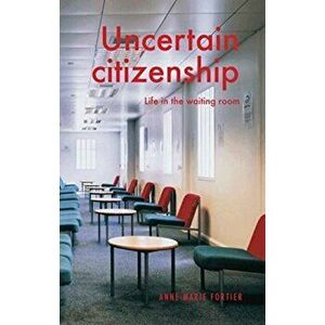 Uncertain Citizenship. Life in the Waiting Room, Hardback - Anne-Marie Fortier imagine