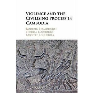 Violence and the Civilising Process in Cambodia, Paperback - Brigitte Bouhours imagine