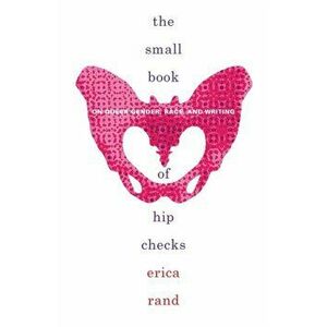 Small Book of Hip Checks. On Queer Gender, Race, and Writing, Paperback - Erica Rand imagine