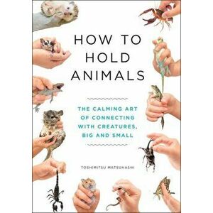 How to Hold Animals, Hardback - Toshimitsu Matsuhashi imagine